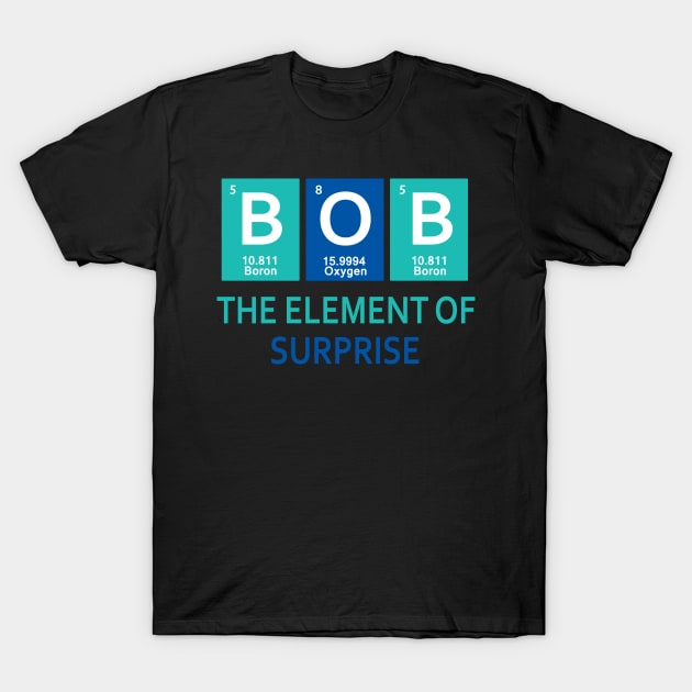 I'm Bob The element of surprise Periodic table gift funny T-Shirt by BOB